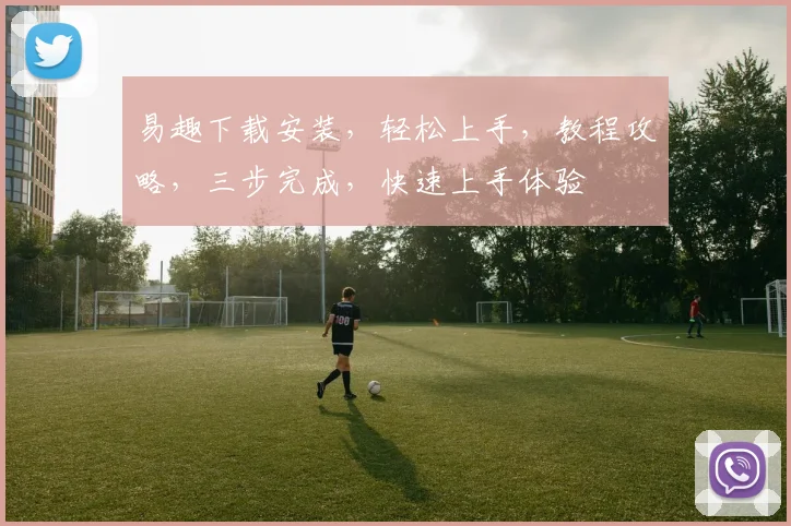 易趣下载安装，轻松上手，教程攻略，三步完成，快速上手体验