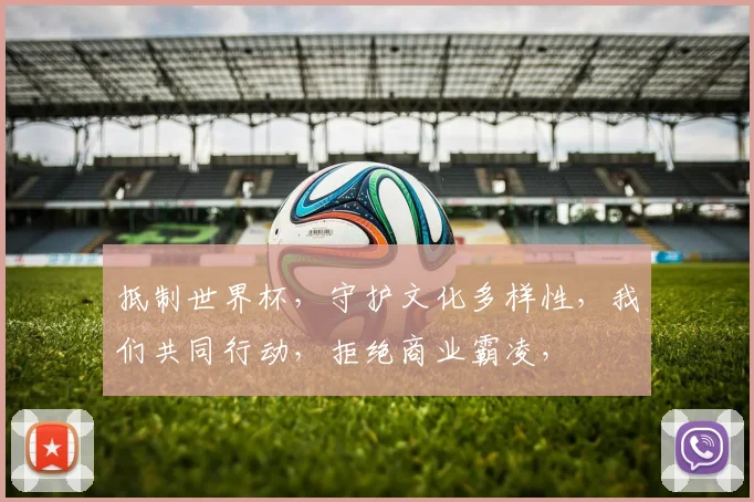 抵制世界杯，守护文化多样性，我们共同行动，拒绝商业霸凌，