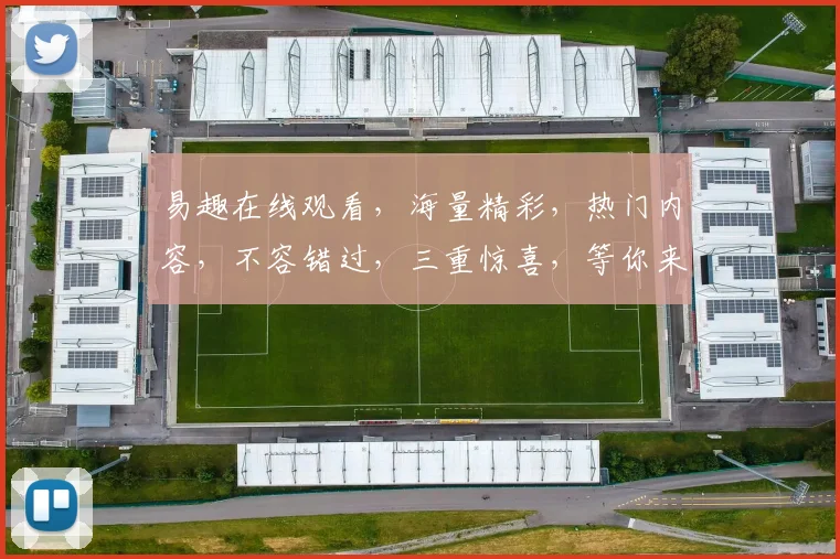 易趣在线观看，海量精彩，热门内容，不容错过，三重惊喜，等你来发现
